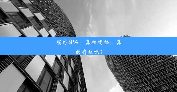 肠疗SPA：真相揭秘，真的有效吗？