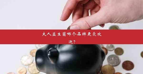 <b>大人益生菌哪个品牌更受欢迎？</b>