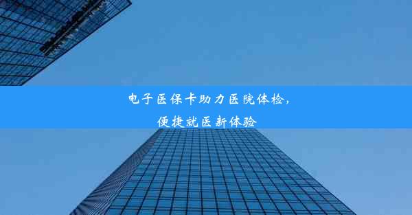 电子医保卡助力医院体检，便捷就医新体验