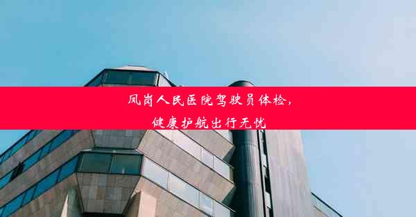 凤岗人民医院驾驶员体检，健康护航出行无忧