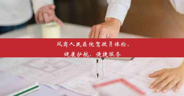 <b>凤岗人民医院驾驶员体检，健康护航，便捷服务</b>