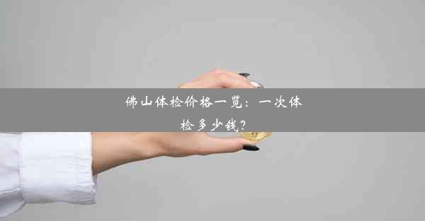 佛山体检价格一览：一次体检多少钱？