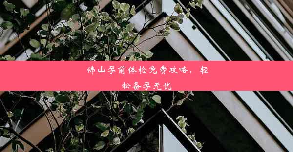 <b>佛山孕前体检免费攻略，轻松备孕无忧</b>