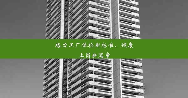 <b>格力工厂体检新标准，健康上岗新篇章</b>