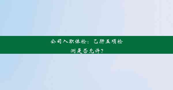 <b>公司入职体检：乙肝五项检测是否允许？</b>