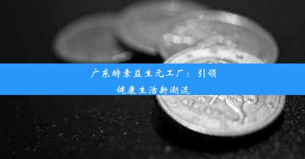 广东酵素益生元工厂：引领健康生活新潮流