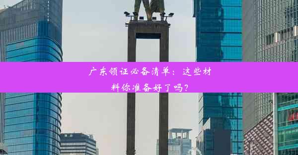 <b>广东领证必备清单：这些材料你准备好了吗？</b>