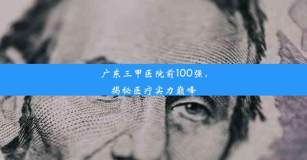 广东三甲医院前100强，揭秘医疗实力巅峰