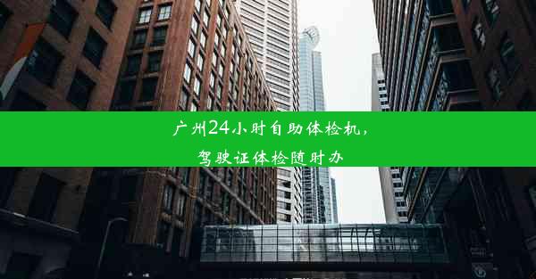 <b>广州24小时自助体检机，驾驶证体检随时办</b>