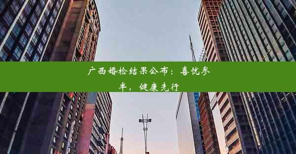 广西婚检结果公布：喜忧参半，健康先行