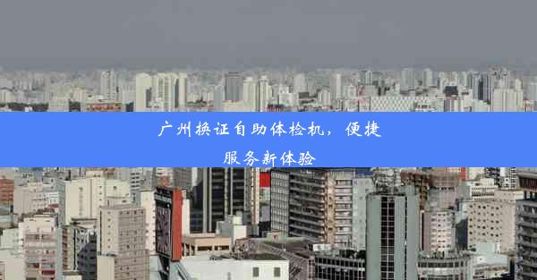 广州换证自助体检机，便捷服务新体验