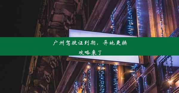 广州驾驶证到期，异地更换攻略来了