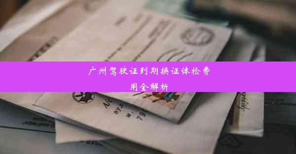 <b>广州驾驶证到期换证体检费用全解析</b>