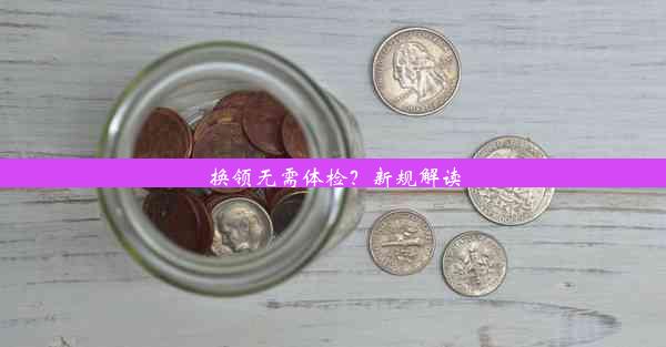 换领无需体检？新规解读