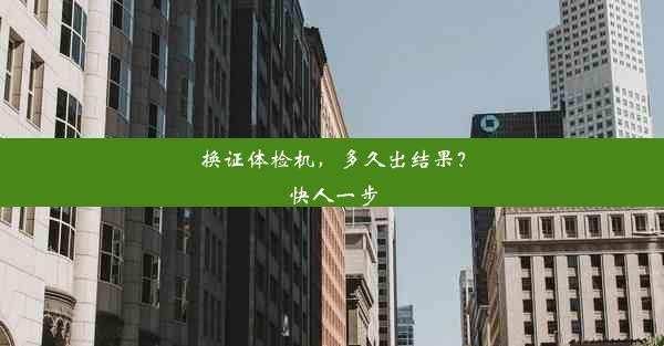 换证体检机，多久出结果？快人一步