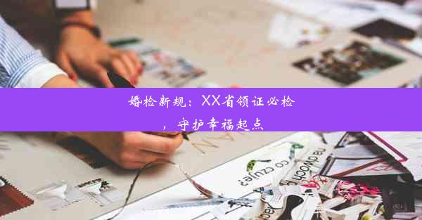 婚检新规：XX省领证必检，守护幸福起点