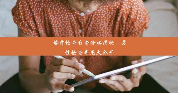 婚前检查自费价格揭秘：男性检查费用大公开