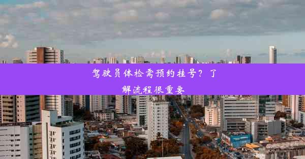 驾驶员体检需预约挂号？了解流程很重要