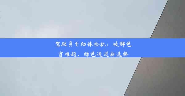 驾驶员自助体检机：破解色盲难题，绿色通道新选择