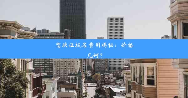 驾驶证报名费用揭秘：价格几何？