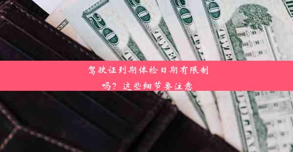 <b>驾驶证到期体检日期有限制吗？这些细节要注意</b>