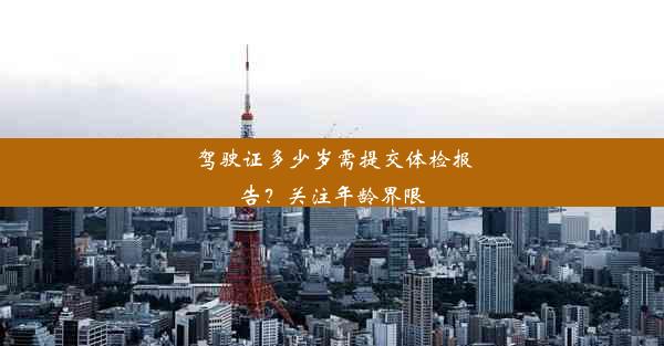 驾驶证多少岁需提交体检报告？关注年龄界限