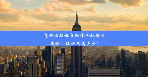 驾驶证换证自助体检机价格揭秘：体检只需多少？