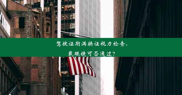 驾驶证期满换证视力检查，戴眼镜可否通过？