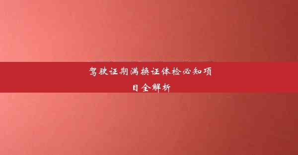 驾驶证期满换证体检必知项目全解析