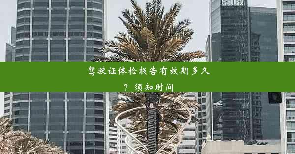 驾驶证体检报告有效期多久？须知时间