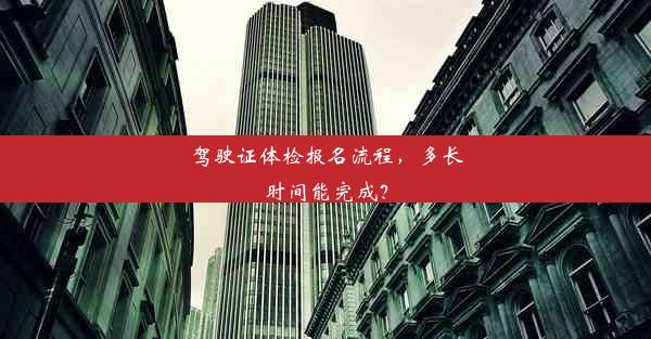 驾驶证体检报名流程，多长时间能完成？