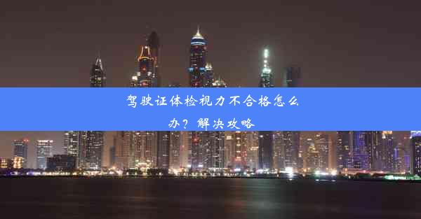 驾驶证体检视力不合格怎么办？解决攻略