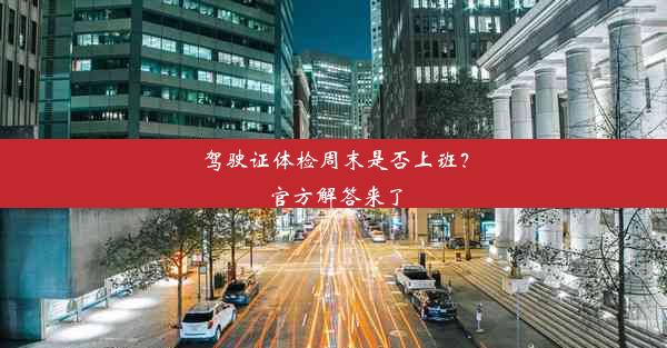 驾驶证体检周末是否上班？官方解答来了