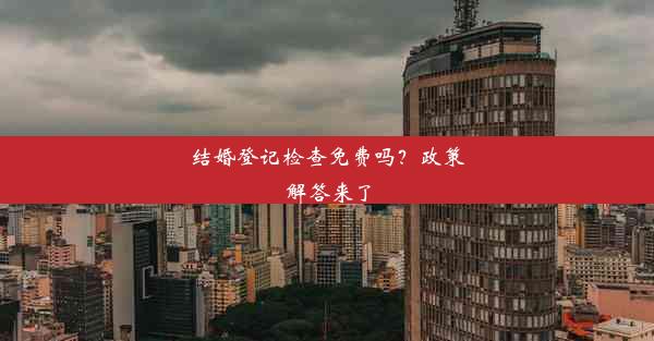 结婚登记检查免费吗？政策解答来了