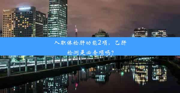 入职体检肝功能2项，乙肝检测是必查项吗？