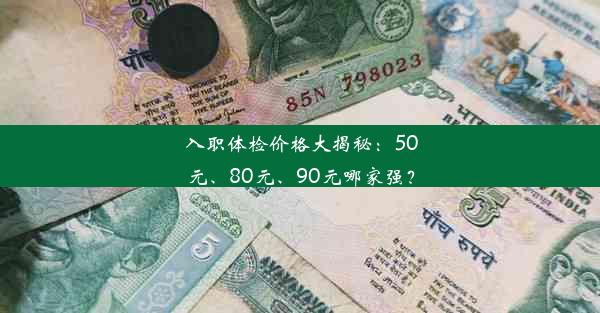 入职体检价格大揭秘：50元、80元、90元哪家强？