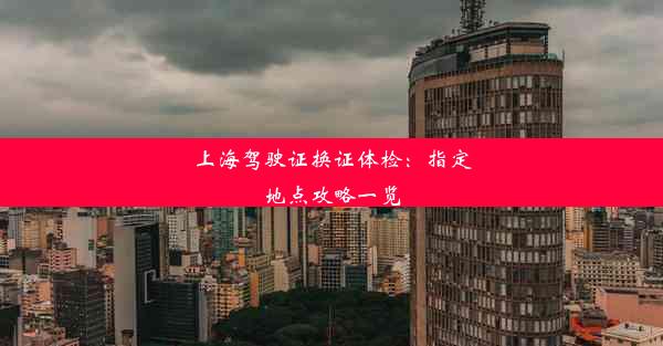 上海驾驶证换证体检：指定地点攻略一览