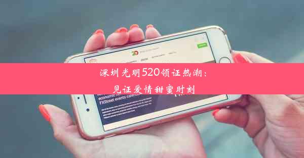 深圳光明520领证热潮：见证爱情甜蜜时刻