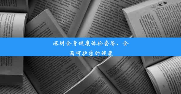 深圳全身健康体检套餐，全面呵护您的健康