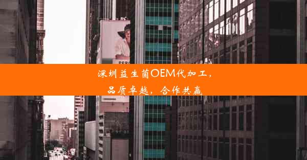 深圳益生菌OEM代加工，品质卓越，合作共赢