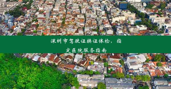 深圳市驾驶证换证体检，指定医院服务指南