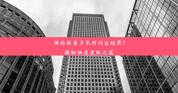 体检报告多长时间出结果？揭秘快速获取之道