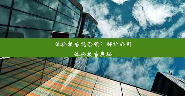 体检报告能否领？解析公司体检报告奥秘