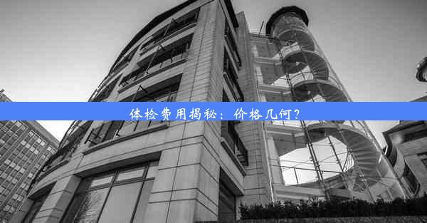 体检费用揭秘：价格几何？