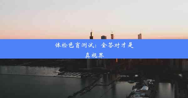 体检色盲测试：全答对才是真视界