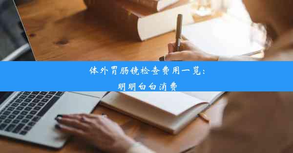 <b>体外胃肠镜检查费用一览：明明白白消费</b>