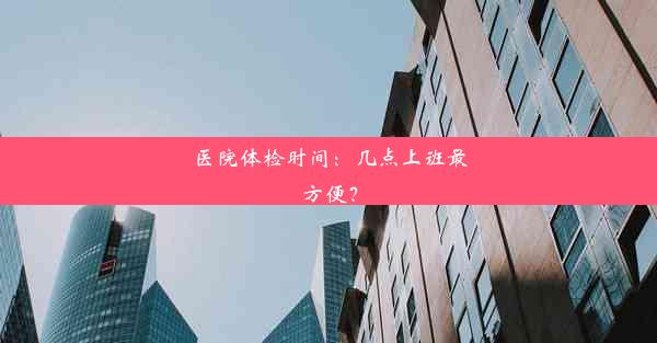 医院体检时间：几点上班最方便？