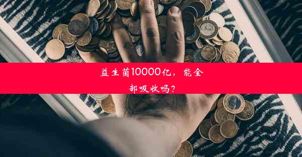 益生菌10000亿，能全部吸收吗？