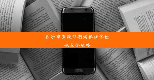 长沙市驾驶证期满换证体检地点全攻略