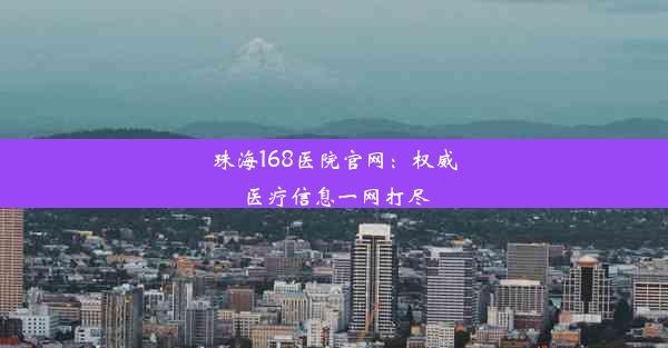 珠海168医院官网：权威医疗信息一网打尽